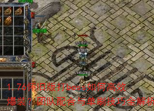 1.76怀旧版打boss如何高效爆装?团队配合与单刷技巧全解析 1.76怀旧版打boss如何高效爆装?团队配合与单刷技巧全解析